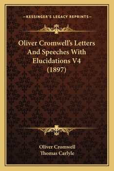 Oliver Cromwell's Letters and Speeches with Elucidations V4 Oliver Cromwell's Letters and Speeches with Elucidations V4 (1897)