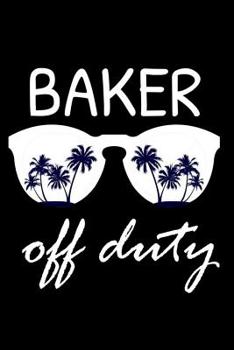 Paperback Baker Off Duty: Funny Writing Notebook, Summer Vacation Diary, Retirement Journal, Baking Recipe Book, Planner Organizer for Bakers Book