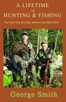 Paperback A Lifetime of Hunting and Fishing: The Ones That Got Away and the Ones That Didn't Book