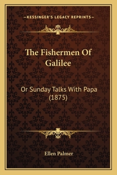 Paperback The Fishermen Of Galilee: Or Sunday Talks With Papa (1875) Book