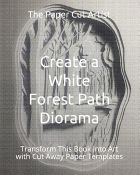 Paperback Create a White Forest Path Diorama: Transform This Book into Art with Cut Away Paper Templates Book