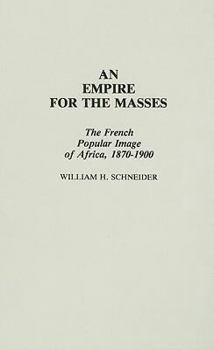 Hardcover An Empire for the Masses: The French Popular Image of Africa, 1870-1900 Book