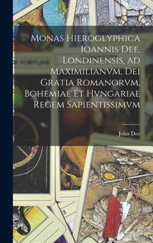 Hardcover Monas hieroglyphica Ioannis Dee, Londinensis, ad Maximilianvm, Dei gratia Romanorvm, Bohemiae et Hvngariae regem sapientissimvm [Latin] Book