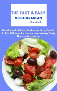 Hardcover The Fast & Easy Mediterranean Cookbook: Healthy and Delicious Recipes for Busy People. In Gift 11 Unique Recipes on How to Make Tasty Homemade Liqueur Book