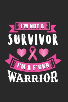 Paperback I'm Not A Survivor. I'm A F*ckn Warrior: Daily Journal with Inspirational & Motivational Quotes - Blank Notebook with Breast Cancer Survivor quote - W Book