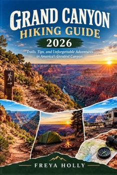 Grand Canyon Hiking Guide 2026 (TrailWise : The 2026-2027 Hiking Series)