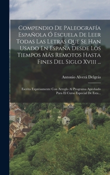 Hardcover Compendio De Paleografía Española Ó Escuela De Leer Todas Las Letras Que Se Han Usado En España Desde Los Tiempos Más Remotos Hasta Fines Del Siglo Xv [Spanish] Book