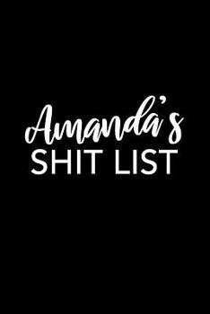 Amanda's Shit List: Amanda Gift Notebook - Funny Personalized Lined Note Pad for Women Named Amanda - Novelty Journal with Lines - Sarcastic Cool Office Gag Gift for Coworkers Boss - Size 6x9