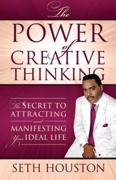 The Power of Creative Thinking: The Secret to Attracting and Manifesting Your Ideal Life