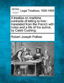 Paperback A Treatise on Maritime Contracts of Letting to Hire: Translated from the French with Notes and a Life of the Author, by Caleb Cushing. Book