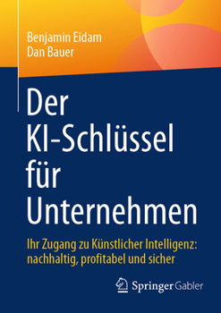 Paperback Der Ki-Schlüssel Für Unternehmen: Ihr Zugang Zu Künstlicher Intelligenz: Nachhaltig, Profitabel Und Sicher [German] Book