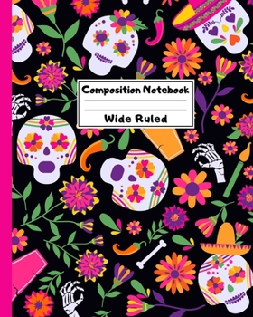 Composition Notebook Wide Ruled: Creepy Sugar Skull Dia de los Muertos Notebook - Day of the Dead Mexican- Fun Gift for School or Work, Teachers & Students |  Halloween Notes Edition