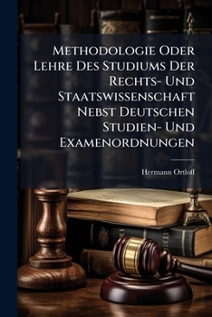 Paperback Methodologie Oder Lehre Des Studiums Der Rechts- Und Staatswissenschaft Nebst Deutschen Studien- Und Examenordnungen [German] Book