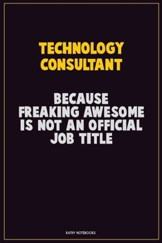 Paperback Technology Consultant, Because Freaking Awesome Is Not An Official Job Title: Career Motivational Quotes 6x9 120 Pages Blank Lined Notebook Journal Book