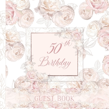 50th Birthday Guest Book: Elegant Pink and White Roses Full Color Interior 50th Birthday Guestbook Includes Dedicated Pages for Children or Grandchildren To Write A Special Note