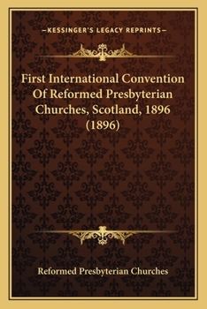 Paperback First International Convention Of Reformed Presbyterian Churches, Scotland, 1896 (1896) Book