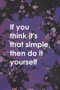 If You Think It's That Simple Then Do It Yourself: Notebook Journal Composition Blank Lined Diary Notepad 120 Pages Paperback Purple Pincels Graphic Desing