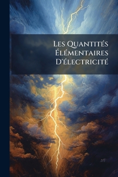 Paperback Les Quantités Élémentaires D'électricité: Ions, Électrons, Corpuscules [French] Book