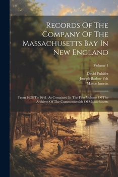 Paperback Records Of The Company Of The Massachusetts Bay In New England: From 1628 To 1641. As Contained In The First Volume Of The Archives Of The Commonwealt Book