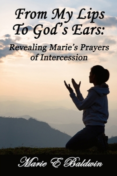 Paperback From My Lips To God's Ears: Revealing Marie's Prayers Of Intercession Book