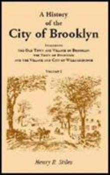 Paperback A History of the City of Brooklyn, Including the Old Town and Village of Brooklyn, the Town of Bushwick, and the Village and City of Williamsburgh. Vo Book