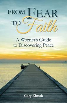 Paperback From Fear to Faith: A Worrier's Guide to Discovering Peace Book