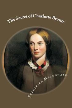 Paperback The Secret of Charlotte Brontë: Followed by Remiiscences of the real Monsieur and Madame Heger Book