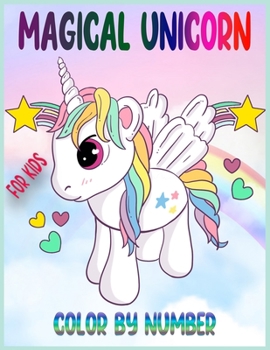 MAGICAL UNICORN COLOR BY NUMBER FOR KIDS: Unicorn Coloring Book For Kids, Fun Learning and Coloring Workbook ( Thanksgiving/Christmas/Birthday Gift For Kids)