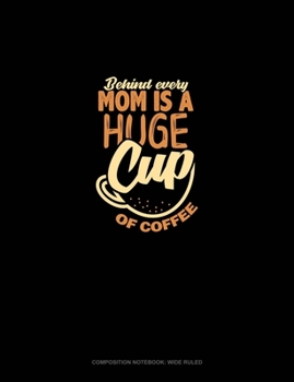 Paperback Behind Every Mom Is A Huge Cup Of Coffee: Composition Notebook: Wide Ruled Book