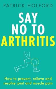 Paperback Say No to Arthritis: How to Prevent, Relieve and Resolve Joint and Muscle Pain Book