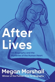 Hardcover After Lives: On Biography and the Mysteries of the Human Heart Book