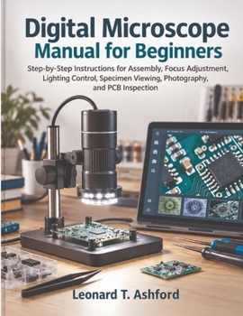 Digital Microscope Manual for Beginners: Step-by-Step Instructions for Assembly, Focus Adjustment, Lighting Control, Specimen Viewing, Photography, and PCB Inspection