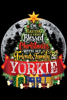 Paperback I'm having a very blessed christmas with my friends family yorkie: Yorkie Yorkshire Terrier Festive Christmas Spruce Tree Gift Journal/Notebook Blank Book