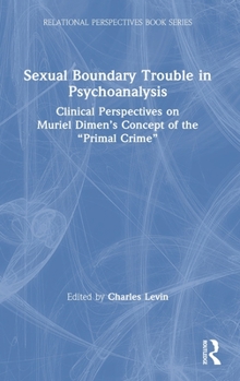 Hardcover Sexual Boundary Trouble in Psychoanalysis: Clinical Perspectives on Muriel Dimen's Concept of the "Primal Crime" Book