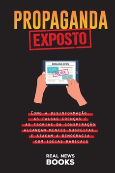 Paperback Propaganda Exposto: Como a desinformação, as falsas crenças e as teorias da conspiração alcançam mentes suspeitas, e atacam a democracia c [Portuguese] Book