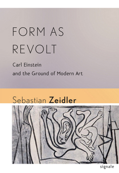 Form as Revolt: Carl Einstein and the Ground of Modern Art - Book  of the Signale: Modern German Letters, Cultures, and Thought