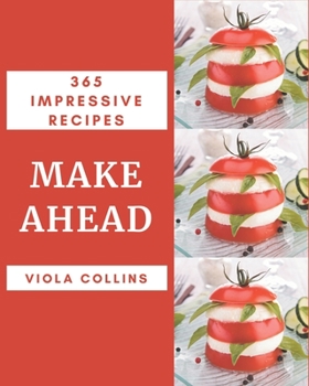 Paperback 365 Impressive Make Ahead Recipes: Make Ahead Cookbook - Where Passion for Cooking Begins Book
