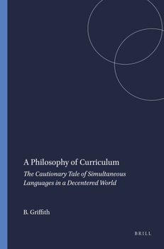 Paperback A Philosophy of Curriculum: The Cautionary Tale of Simultaneous Languages in a Decentered World Book
