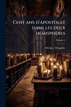 Cent ans d'apostolat dans les deux hémisphères: les Oblats de Marie Immaculée durant le premier siècle de leur existence Volume 4