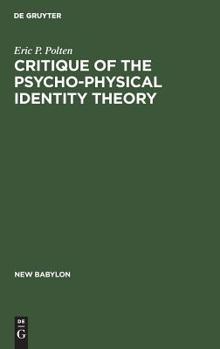 Hardcover Critique of the Psycho-Physical Identity Theory: A Refutation of Scientific Materialism and an Establishment of Mind-Matter Dualism by Means of Philos Book