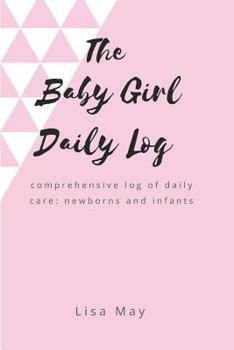 Paperback The Baby Girl Daily Log: comprehensive log of daily care: newborns and infants Book