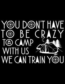 Paperback You don't have to be crazy to camp with us we can train you: Camping Journal, 8.5" x 11" in 100 pages Book