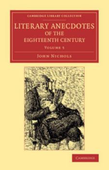 Paperback Literary Anecdotes of the Eighteenth Century: Comprizing Biographical Memoirs of William Bowyer, Printer, F.S.A., and Many of His Learned Friends Book