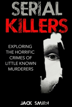 Paperback Serial Killers: Exploring the Horrific Crimes of Little Known Murderers Book
