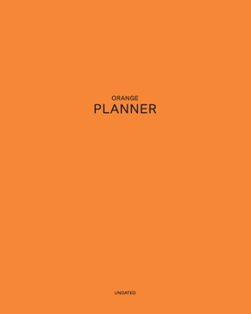 Undated Orange Planner: Bright, Energetic and Positive 12 Month - 1 Year No Date Daily Weekly Monthly Business Journal| Calendar Organizer with To-Do ... your Relaxation (Pantone Colored  Planner)
