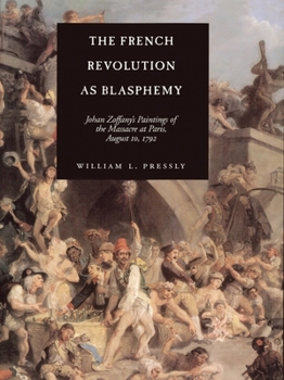 Hardcover The French Revolution as Blasphemy: Johan Zoffany's Paintings of the Massacre at Paris, August 10, 1792 Volume 6 Book