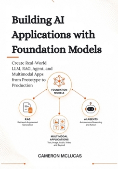 Paperback Building AI Applications with Foundation Models: Create Real-World LLM, RAG, Agent, and Multimodal Apps from Prototype to Production Book