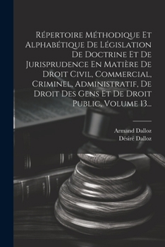 Paperback Répertoire Méthodique Et Alphabétique De Législation De Doctrine Et De Jurisprudence En Matière De Droit Civil, Commercial, Criminel, Administratif, D [French] Book