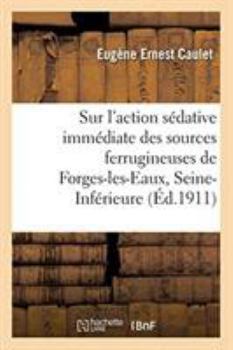 Paperback Remarques Sur l'Action Sédative Immédiate Des Sources Ferrugineuses de Forges-Les-Eaux: Seine-Inférieure, Dans Quelques Affections Nerveuses [French] Book