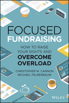 Hardcover Focused Fundraising: How to Raise Your Sights and Overcome Overload Book